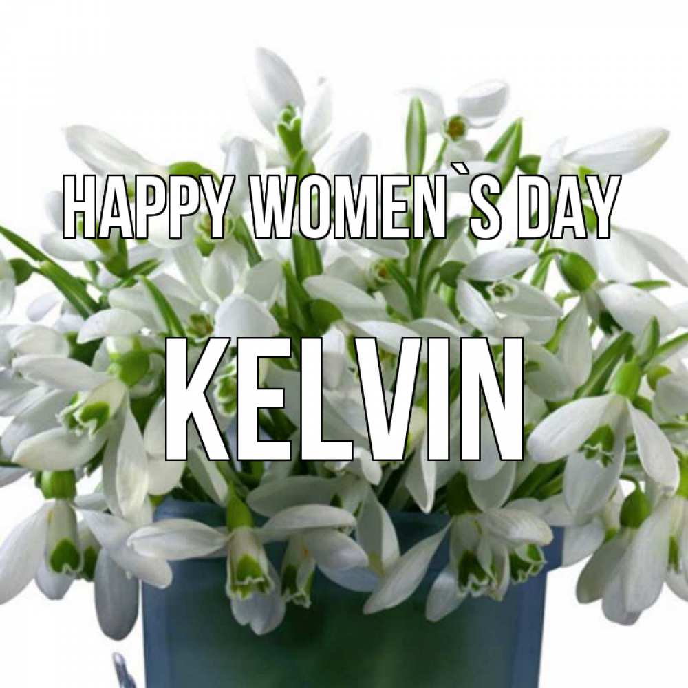 Greetings card с именем, Kelvin happy women`s day цветы к международному женскому дню Greetings with text for free download 